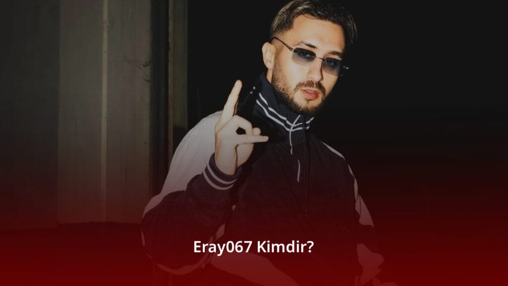 Eray067 Kimdir? Eray067