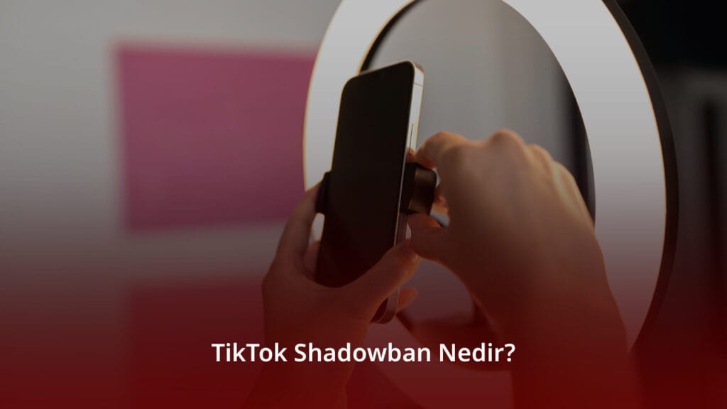 TikTok Shadowban Nedir? Neden Olur ve Nasıl Kaldırılır? TikTok Shadowban