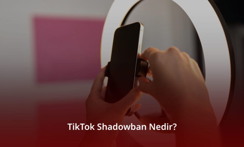 TikTok Shadowban Nedir? Neden Olur ve Nasıl Kaldırılır? TikTok Shadowban